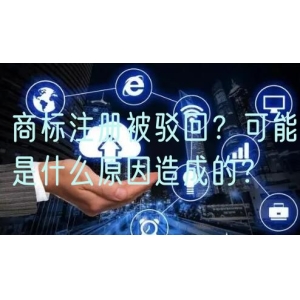 商标注册被驳回？可能是什么原因造成的？